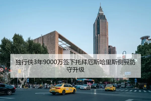独行侠3年9000万签下托拜厄斯哈里斯侧翼防守升级
